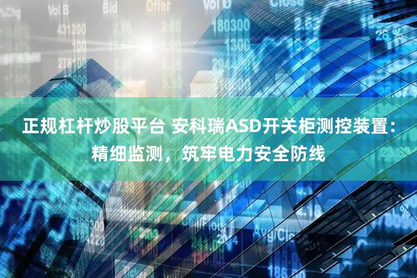 正规杠杆炒股平台 安科瑞ASD开关柜测控装置：精细监测，筑牢电力安全防线